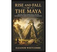 Rise and Fall of the Maya: The Lost Cities, Sacred Kings, and the Mysterious Collapse of a Rainforest Civilization (Rise and Fall Chronicles)