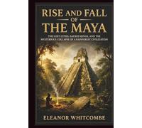Rise and Fall of the Maya: The Lost Cities, Sacred Kings, and the Mysterious Collapse of a Rainforest Civilization (Rise and Fall Chronicles)