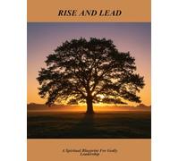 Rise And Lead: A Spiritual Blueprint For Godly Leadership