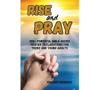 RISE AND PRAY: 200+ Powerful Bible-Based Prayer Declarations for Teens and Young Adults