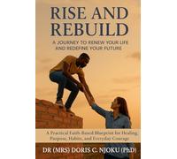Rise and Rebuild: A Journey to Renew Your Life and Redefine Your Future