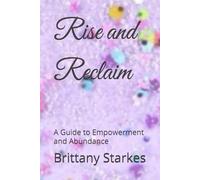 Rise and Reclaim: A Guide to Empowerment and Abundance