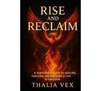 Rise and Reclaim: A Survivor’s Guide to Healing, Thriving, and Building a Life of Freedom