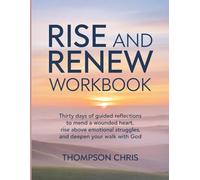 Rise And Renew Workbook: Thirty days of guided reflections to mend a wounded heart, rise above emotional struggles, and deepen your walk with God