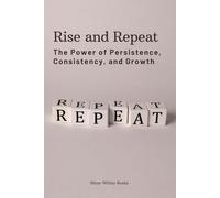 Rise and Repeat: The Power of Persistence, Consistency, and Growth