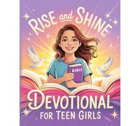 Rise And Shine Devotional For Teen Girls: Daily Devotions For Teenage Girls To Deepen Faith, Embrace Hope, Grow Confidence And Live With Unshakable Courage. Christian Gifts For Teen Girls.