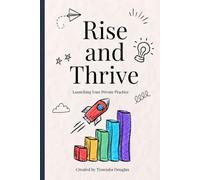 Rise and Thrive: The Complete Guide to Launching Your Private Practice