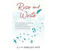 Rise and Write: Go From Stuck to Soaring as You Overcome 15 Common Obstacles Christian Writers Face