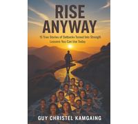 Rise Anyway: 15 True Stories of Setbacks Turned Into Strength : Lessons You Can Use Today