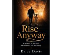Rise Anyway: A Memoir of Survival, Fatherhood, and Becoming