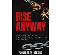 Rise Anyway: Overcoming Fear, Failure, and Financial Setbacks: Teaches resilience through real stories, faith, and mindset renewal - helping readers ... or rejection (The Flowealth Blueprint Series)
