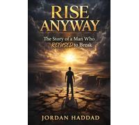 Rise Anyway: The Story of a Man Who Refused to Break