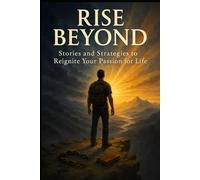 Rise Beyond: Stories and Strategies to Reignite Your Passion for Life.