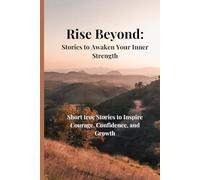 Rise Beyond: Stories to Awaken Your Inner Strength: Short true Stories to Inspire Courage, Confidence, and Growth