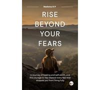 Rise beyond your fears: A journey of healing and self-worth, and the courage to rise beyond every fear that stopped you from living fully.