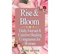 Rise & Bloom: Daily Journal & Creative Healing Companion for Women