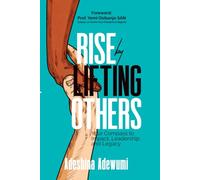 RISE BY LIFTING OTHERS: Your Compass to Impact, Leadership and Legacy