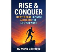 Rise & Conquer: How to Beat Laziness and Build the Life You Want: A Practical and Motivational Blueprint to Conquer Laziness and Win in Life