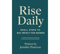 RISE DAILY: SMALL STEPS TO BIG IMPACT FOR WOMEN: A 365-Day Guided Journal for Confidence, Clarity & Success