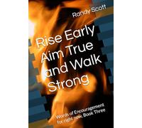 Rise Early Aim True and Walk Strong: Walking Each Day with Godly Purpose