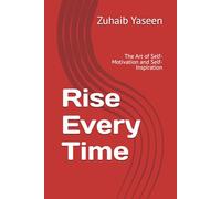 Rise Every Time: The Art of Self-Motivation and Self-Improvement