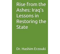 Rise from the Ashes: Iraq's Lessons in Restoring the State: Rise from the Ashes: Iraq's Lessons in Restoring the State and National Consciousness, An ... (IRAQ STUDIES SERIES / سلسلة دراسات العراق)