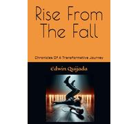 Rise From The Fall: Chronicles Of A Transformative Journey
