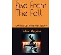 Rise From The Fall: Chronicles Of A Transformative Journey