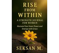 Rise from Within: A Strength Journal for Women: Harness Your Inner Power and Emerge with Grace