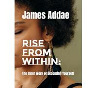 Rise From Within:: The Inner Work of Becoming Yourself