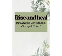 Rise & Heal:90 Days to Confidence, Clarity & Calm: “A Guided Journal to Build Resilience, Self-Love, Confidence, Healing, and Growth in 90 Days”