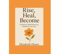 Rise, Heal, become 30 Days of Affirmations to transform your life