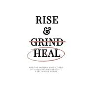 Rise & Heal: For the Woman Who’s Tired of Surviving