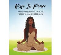 Rise In Peace: A Mindfulness Journal for Black Women to Heal, Reflect & Grow