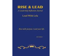 Rise & Lead: A Leadership Reflection Journal (Lead With Lela Leadership Series)