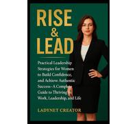 Rise & Lead: Pratical leadership strategies for women to build confidence, and achieve authentic success - a complete guide to thriving in work, leadership, and life (Smart Woman Series - Easy Life)
