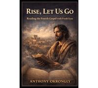 Rise, Let Us Go: Reading the Fourth Gospel with Fresh Eyes