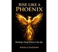 Rise Like a Phoenix: Becoming a Strong Woman at Any Age