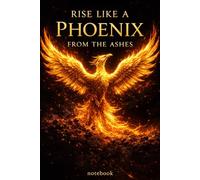 Rise Like a Phoenix from the Ashes: A Powerful Lined Journal for Rising Stronger, Rebuilding and Personal Transformation