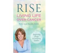 Rise: Living Life Over Cancer: Inspiring Hope & Defying Limits