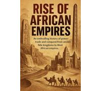 Rise of African Empires: An enthralling history of power, trade and conquest from ancient Nile kingdoms to West African empires. (Swift History Short Read)