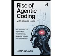 Rise of Agentic Coding with Claude Code: How Developers Can Build Smarter Software with AI Agents, Hackable Workflows, and Next-Gen Coding Models