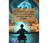 Rise of the Dungeon Master Master the Game. Control the Magic. Rule the Dungeon.: Master the Game. Control the Magic. Rule the Dungeon. (The Youngest Dungeon Master)