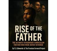 Rise of the Father The Ultimate Fatherhood Curriculum for Men Who Were Never Fathered