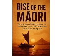 Rise of the Māori: The epic story of Māori voyages, the Musket Wars, the Treaty of Waitangi and cultural resurgence (The History Brief)