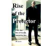Rise of the Protector: For Men Who Choose to Defend & Protect