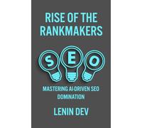 Rise of the Rankmakers: The Complete Guide to AI SEO, Google Rankings, Keyword Research, Content Marketing, Search Engine Optimization, Organic Traffic Growth, and Digital Marketing Success