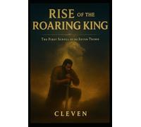 Rise of the Roaring King: The First Scroll of the Seven Tribes (Seven Tribe Chronicles)