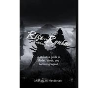 Rise of the Ronin combat mastery: A Definitive guide to blades, bonds, and becoming legend