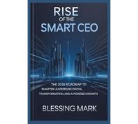 Rise of the Smart CEO: The 2026 Roadmap to Smarter Leadership, Digital Transformation, and AI-Powered Growth